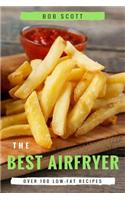 The Best Air Fryer: Over 100 Low-Fat Recipes for Healthy Living: Over 100 Low-Fat Recipes for Healthy Living