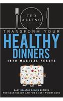 Transform Your Healthy Dinners Into Magical Feasts: Easy Healthy Dinner Recipes for Each Season and for a Fast Weight Loss
