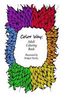 Color Way: Adult Coloring Book: A Multi Genre Design Collection for Your Complete Coloring Journey