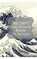 150 Days Daily Planner To Do List: 150 Pages 6x9 Inches