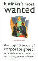 Business's Most Wanted: The Top Ten Book of Corporate Greed, Eccentric Entrepreneurs, and Management Oddities