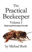 Practical Beekeeper Volume I Beginning Beekeeping Naturally