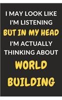 I May Look Like I'm Listening But In My Head I'm Actually Thinking About Worldbuilding: Worldbuilding Journal Notebook to Write Down Things, Take Notes, Record Plans or Keep Track of Habits (6" x 9" - 120 Pages)