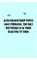 Even enlightened people have problems. The only difference is in their reaction to them. Journal: A minimalistic Lined Journal / Notebook /Journal /planner/ dairy/ calligraphy Book / lettering book/Gratitude journal/ journal with 120 Pages, 6x9, 