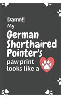 Damn!! my German Shorthaired Pointer's paw print looks like a: For German Shorthaired Pointer Dog fans