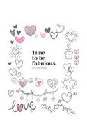 Time to be fabulous - Express Your Love: I Love You Journal for Women, Girlfriend and Lover - Good Way to Track Goals, Resolutions and Habits, Monthly and Weekly Planner, Meeting Tracker, G