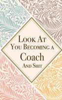 Look At You Becoming a Coach And Shit: Coach Thank You And Appreciation Gifts from . Beautiful Gag Gift for Men and Women. Fun, Practical And Classy Alternative to a Card for Coach