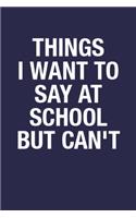 Things I Want to Say at School But Can't