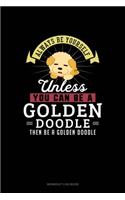 Always Be Yourself Unless You Can Be A Golden Doodle Then Be A Golden Doodle
