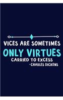 Vices Are Sometimes Only Virtues Carried To Excess - Charles Dickens: Blank Lined Notebook Journal: Charles Dickens Book Lovers Librarian Readers Gift 6x9 - 110 Blank Pages - Plain White Paper - Soft Cover Book