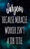 Surgeon Because Miracle Worker Isn't A Job Title: The perfect gift for the professional in your life - Funny 119 page lined journal!