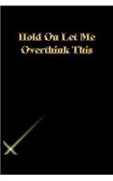 Hold On Let Me Overthink This: Lined Notebook / Journal Gift, 118 Pages, 6x9, Gold letters, Black cover, Matte Finish