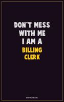 Don't Mess With Me, I Am A Billing Clerk: Career Motivational Quotes 6x9 120 Pages Blank Lined Notebook Journal