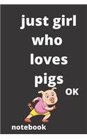 just girl who loves pigs OK notebook