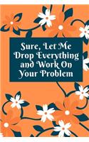 Sure, Let Me Drop Everything and Work On Your Problem