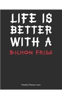 Life is Better With A Bichon Frise Weekly Planner 2020