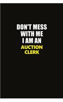 Don't Mess With Me I Am An Auction Clerk: Career journal, notebook and writing journal for encouraging men, women and kids. A framework for building your career.