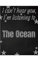 I can't hear you, I'm listening to The Ocean creative writing lined notebook: Promoting band fandom and music creativity through writing...one day at a time