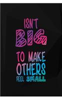 Isn't Big To Make Others Feel Small