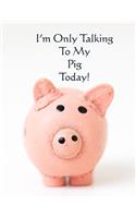 I'm Only Talking to my Pig Today!: Cute Pig with funny saying/quote. 120 Wide Lined with Margin 8.5 x 11 inch Composition/Exercise Notebook. 90 GSM