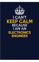 I Can't Keep Calm Because I Am An Electronics Engineer: Career journal, notebook and writing journal for encouraging men, women and kids. A framework for building your career.