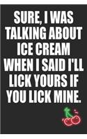 Sure I Was Talking About Ice Cream When I Said I'll Lick Yours if You Lick Mine: Funny Blank Lined Notebook - Blank Journal Makes a Great Gift for Amazing Partner - Better Than a Card
