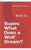 Supes: What Does a Wolf Dream?: Book Six