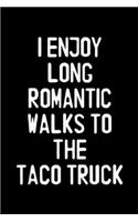 I Enjoy Long Romantic Walks To The Taco Truck: I Enjoy Long Romantic Walks To The Taco Truck Funny Journal/Notebook Blank Lined Ruled 6x9 100 Pages