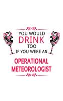 You Would Drink Too If You Were An Operational Meteorologist: New Operational Meteorologist Notebook, Operational Meteoro Worker Journal Gift, Diary, Doodle Gift or Notebook - 6 x 9 Compact Size, 109 Blank Line