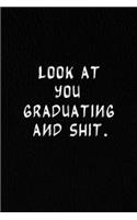 Look At You Graduating And Shit.: Lined Notebook, Joke Original Appreciation Gag Gift For Graduation, Funny CongratulatoryDiary. 120 Pages. 6 in x 9 in Cover.
