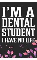 I'm a Dental Student I Have No Life: Cool Dental Journal Notebook - Dental Hygienist Journal Gifts - Funny Dental Student Notebook - Dentist Gifts. 6 x 9 in 120 pages