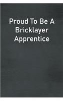 Proud To Be A Bricklayer Apprentice: Lined Notebook For Men, Women And Co Workers