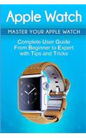 Apple Watch: 2018 User Guide to Your Apple Watch: Tips and Tricks Included