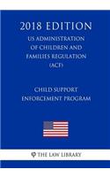Child Support Enforcement Program (US Administration of Children and Families Regulation) (ACF) (2018 Edition)