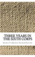 Three Years in the Sixth Corps