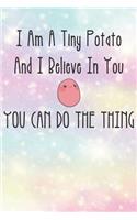 I'm A Tiny Potato And I Believe In You: You Can Do The Thing Kawaii Potato School Supplies Blank Lined Journal
