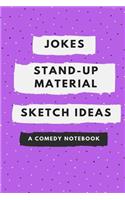 Jokes, Stand-Up Material, Sketch Ideas: A Comedy Notebook