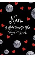 Nan I Love You to The Moon and Back: Journal/Notebook (Quote Gift Notepad for 60th 70th 80th 90th Birthdays/Xmas/Retirement/Mothers Day Present From Granddaughter/Grandson/Grandchildren