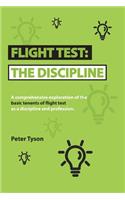 Flight Test: the Discipline: A Comprehensive Exploration of the Basic Tenets of Flight Test as a Discipline and Profession.