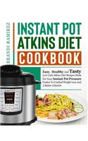 Instant Pot Atkins Diet Cookbook: Easy, Healthy And Tasty Low Carb Atkins Diet Recipes Made For Your Instant Pot Pressure Cooker To Cracked Weight Loss And A Better Lifestyle