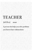 Teacher a Person Who Helps You Solve Problems You'd Never Have Without Them: A 6x9 Inch Matte Softcover Journal Notebook with 120 Blank Lined Pages and a Funny Dictionary Word Definition Cover Slogan