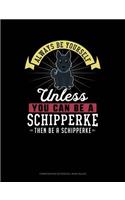 Always Be Yourself Unless You Can Be a Schipperke Then Be a Schipperke