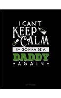 I Can't Keep Calm I'm Going to Be a Daddy Again: 3 Column Ledger