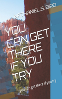 You Can Get There If You Try: you can get there if you try