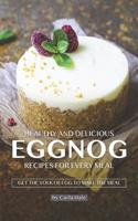 Healthy and Delicious Eggnog Recipes for Every Meal