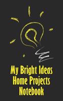 My Bright Ideas Home Projects Notebook: Keep Your Home Projects Organized with This Fill in the Prompts Workbook.