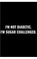 I'm Not Diabetic. I'm Sugar Challenged.: A 6 X 9 Inch Matte Softcover Paperback Notebook Journal with 120 Blank Lined Pages