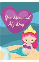 You Mermaid My Day: 150 Page Lined Journal