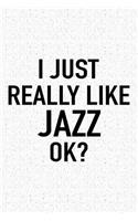 I Just Really Like Jazz Ok?: A 6x9 Inch Matte Softcover Journal Notebook with 120 Blank Lined Pages and a Funny Sarcastic Cover Slogan