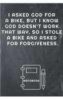 I Asked God for a Bike, But I Know God Doesn't Work That Way. So I Stole a Bike and Asked for Forgiveness Notebook